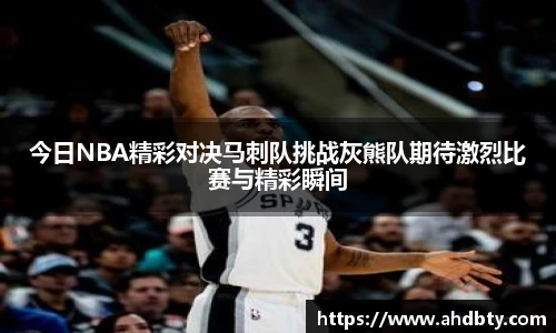od综合体育官网今日NBA精彩对决马刺队挑战灰熊队期待激烈比赛与精彩瞬间
