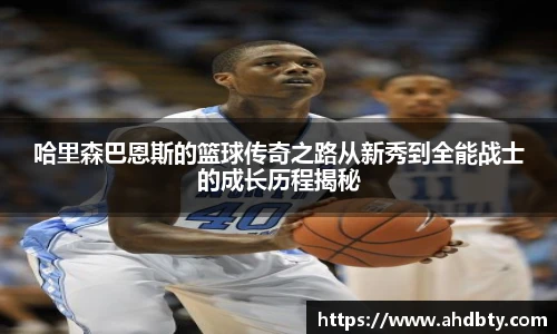 od综合体育官网哈里森巴恩斯的篮球传奇之路从新秀到全能战士的成长历程揭秘